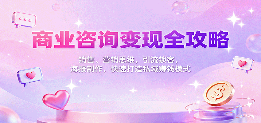 商业咨询变现全攻略：销售、营销思维，引流锁客，海报制作，快速打造私域赚钱模式-米壳知道—知识分享平台