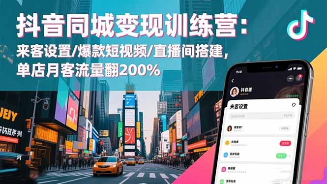 抖音同城变现训练营：来客设置/爆款短视频/直播间搭建,单店月客流量翻200%-米壳知道—知识分享平台