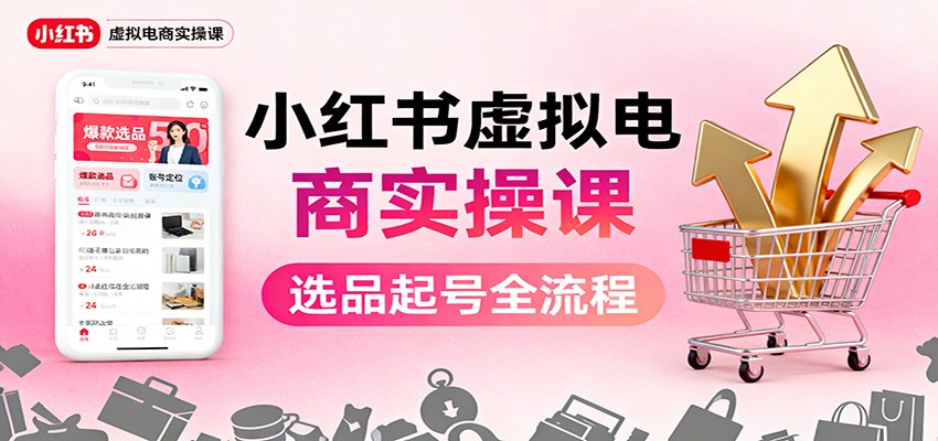 小红书虚拟电商实操课:选品起号+AI 内容创作+店铺运营+引流私域+自动化发笔记-米壳知道—知识分享平台