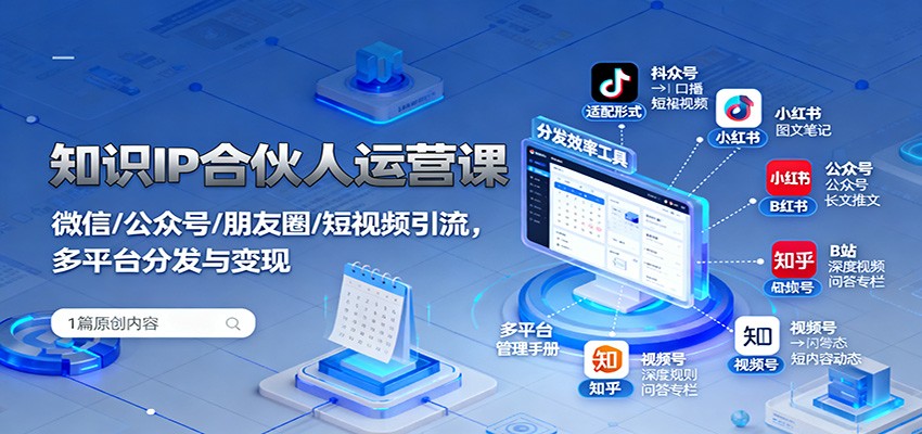 知识IP合伙人运营课:微信/公众号/朋友圈/短视频引流,多平台分发与变现-米壳知道—知识分享平台