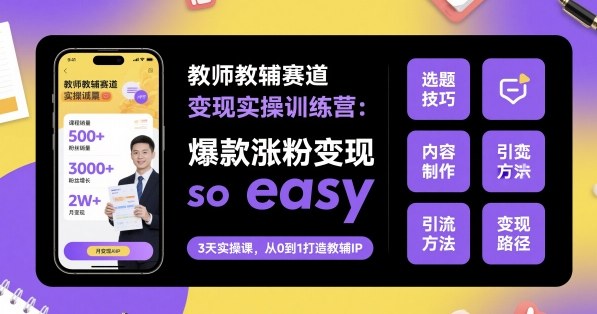 教师教辅赛道变现实操训练营，爆款涨粉变现so easy-米壳知道—知识分享平台