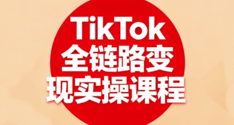 TikTok全链路变现实操课程，全方位助力学员掌握TK变现技能-米壳知道—知识分享平台
