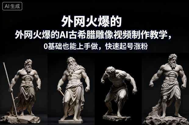 外网火爆的AI古希腊雕像视频制作教学，0基础也能上手做，快速起号涨粉-米壳知道—知识分享平台