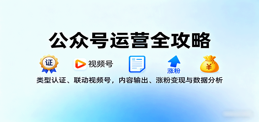 公众号运营全攻略:类型认证、联动视频号,内容输出、涨粉变现与数据分析-米壳知道—知识分享平台
