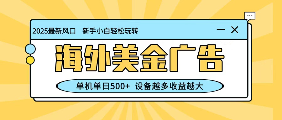 最新蓝海项目,海外美金广告,单机单日500+,可矩阵放大,设备越多收益越大-米壳知道—知识分享平台