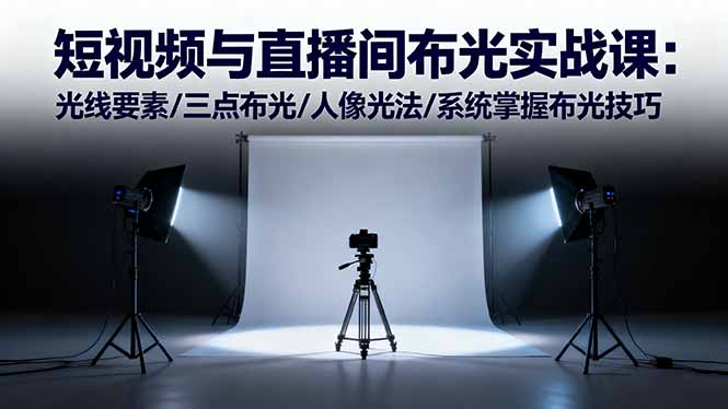 短视频与直播间布光实战课：光线要素/三点布光/人像光法/系统掌握布光技巧-米壳知道—知识分享平台