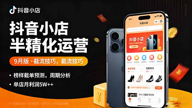 抖音小店半精细化运营9月版，截流技巧,榜单预判,周期分析，单店月利润5w+-米壳知道—知识分享平台