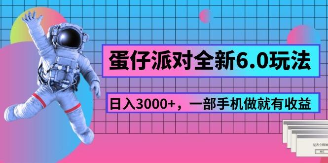 蛋仔派对全新6.0玩法，，日入3000+，一部手机做就有收益-米壳知道—知识分享平台