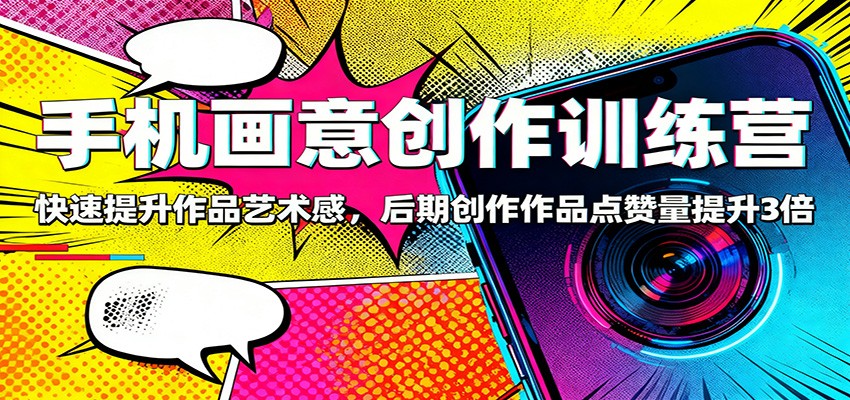 手机画意创作训练营：快速提升作品艺术感，后期创作作品点赞量提升3倍-米壳知道—知识分享平台