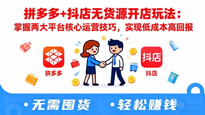 拼多多+抖店无货源开店玩法：掌握两大平台核心运营技巧，实现低成本高回报-米壳知道—知识分享平台