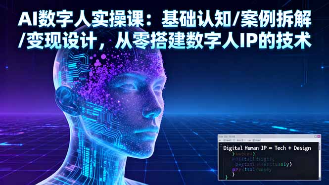 AI数字人实操课：基础认知/案例拆解/变现设计，从零搭建数字人IP的技术-米壳知道—知识分享平台