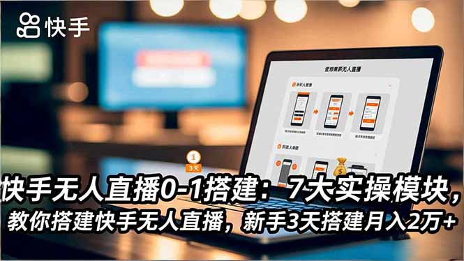 快手无人直播0-1搭建:7大实操模块,教你搭建快手无人直播,新手3天搭建月入2万+-米壳知道—知识分享平台