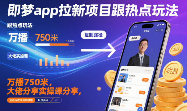 即梦app拉新项目跟热点玩法，万播750米，大佬分享实操课分享，全流程教你复制收益-米壳知道—知识分享平台