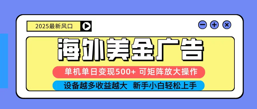 2025吃肉海外美金广告,单机单日变现500+,矩阵可无限放大,新手小白轻松上手-米壳知道—知识分享平台